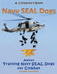 Navy Seal Dogs! A Children's Book about Training Navy Seal Dogs for Combat: Fun Facts & Pictures About Navy Seal Dog Soldiers, Not Your Normal K9! - Lionel Paxton (2013)