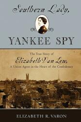Southern Lady Yankee Spy: The True Story of Elizabeth Van Lew a Union Agent in the Heart of the Confederacy (2005)