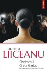 Sindromul Greta Garbo. Despre celebritate si anonimat - Aurora Liiceanu (ISBN: 9789734681921)