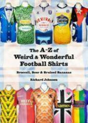 A to Z of Weird & Wonderful Football Shirts - Broccoli Beer & Bruised Bananas (ISBN: 9781999900847)