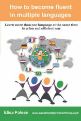 How to become fluent in multiple languages: learn more than one language at the same time in a fun and efficient way - Elisa Polese (ISBN: 9783982097503)