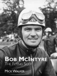 Bob McIntyre - The Flying Scot - Mick Walker (ISBN: 9781780912165)