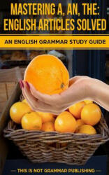 Mastering A, An, The - English Articles Solved: An English Grammar Study Guide - Douglas Porter (ISBN: 9781493774937)