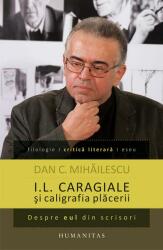I. L. Caragiale si caligrafia placerii - Dan C. Mihailescu (ISBN: 9789735036300)
