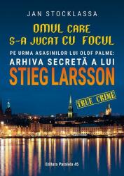 Omul care s-a jucat cu focul. Pe urmele asasinilor lui Olof Palme: Arhiva secretă a lui Stieg Larsson (ISBN: 9789734731145)
