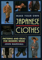 Make Your Own Japanese Clothes: Patterns And Ideas For Modern Wear - John Marshall (ISBN: 9781568364933)