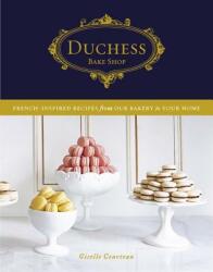 Duchess Bake Shop: French-Inspired Recipes from Our Bakery to Your Home: A Baking Book - Duchess Bake Shop Ltd (ISBN: 9780147531025)
