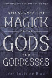 Rediscover the Magick of the Gods and Goddesses: Revealing the Mysteries of Theurgy - Jean-Louis De Biasi (ISBN: 9780738739977)