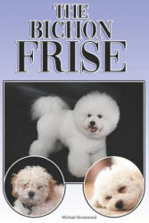 The Bichon Frise: A Complete and Comprehensive Beginners Guide To: Buying, Owning, Health, Grooming, Training, Obedience, Understanding - Michael Stonewood (ISBN: 9781091036291)