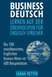Business Deutsch: Lernen auf der Uberholspur fur Englisch-Sprecher: Die 100 meistbenutzten, Englischen Business-Wörter mit 600 Beispiels - Sarah Retter (ISBN: 9781545183267)