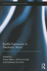 Bodily Expression in Electronic Music - Deniz Peters (ISBN: 9780415745710)