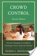 Crowd Control: Classroom Management and Effective Teaching for Chorus Band and Orchestra 2nd Edition (ISBN: 9781475803631)
