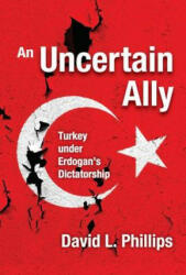 An Uncertain Ally: Turkey under Erdogan's Dictatorship (ISBN: 9781412865456)