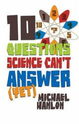 10 Questions Science Can't Answer (Yet) - Michael Hanlon (2010)