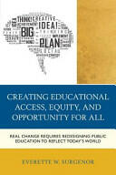 Creating Educational Access Equity and Opportunity for All: Real Change Requires Redesigning Public Education to Reflect Today's World (ISBN: 9781475806977)