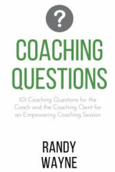 Coaching Questions: 101 Coaching Questions for the Coach and the Coaching Client for an Empowering Coaching Session - Randy Wayne (ISBN: 9781536988598)