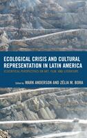 Ecological Crisis and Cultural Representation in Latin America: Ecocritical Perspectives on Art Film and Literature (ISBN: 9781498530972)