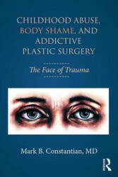 Childhood Abuse, Body Shame, and Addictive Plastic Surgery - Constantian, Mark B. , MD (ISBN: 9781138100312)