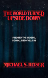 The World Turned Upside Down: Finding the Gospel in Stranger Things - Michael S. Heiser (ISBN: 9781683593225)