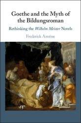 Goethe and the Myth of the Bildungsroman: Rethinking the Wilhelm Meister Novels (ISBN: 9781108477680)