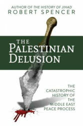 Palestinian Delusion - Robert Spencer (ISBN: 9781642932546)