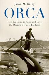 Orca: How We Came to Know and Love the Ocean's Greatest Predator (ISBN: 9780190088361)