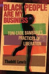 black People Are My Business": Toni Cade Bambara's Practices of Liberation (ISBN: 9780814344293)