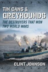 Tin Cans and Greyhounds: The Destroyers That Won Two World Wars (ISBN: 9781684510351)