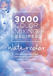 3000 Color Mixing Recipes: Watercolor - Julie Collins (ISBN: 9781446308196)