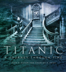 Titanic: A Journey Through Time - Charles A. Haas, Jack Eaton (ISBN: 9780750994637)