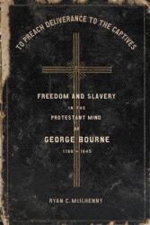 To Preach Deliverance to the Captives: Freedom and Slavery in the Protestant Mind of George Bourne 1780-1845 (ISBN: 9780807172667)