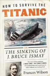 How to Survive the Titanic: The Sinking of J. Bruce Ismay (ISBN: 9780062094551)