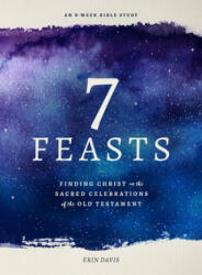 7 Feasts: Finding Christ in the Sacred Celebrations of the Old Testament (ISBN: 9780802419552)