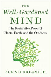 The Well-Gardened Mind: The Restorative Power of Nature - Sue Stuart-Smith (ISBN: 9781476794464)