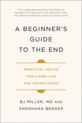 A Beginner's Guide to the End: Practical Advice for Living Life and Facing Death - Shoshana Berger (ISBN: 9781501157219)