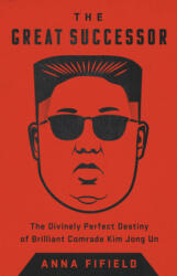 The Great Successor: The Divinely Perfect Destiny of Brilliant Comrade Kim Jong Un (ISBN: 9781541742499)