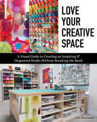 Love Your Creative Space: A Visual Guide to Creating an Inspiring & Organized Studio Without Breaking the Bank (ISBN: 9781617459177)