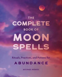 The Complete Book of Moon Spells: Rituals, Practices, and Potions for Abundance - Michael Herkes (ISBN: 9781647390723)