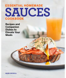 Essential Homemade Sauces Cookbook: Recipes and Companion Dishes to Elevate Your Meals (ISBN: 9781647392710)