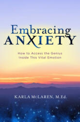 Embracing Anxiety: How to Access the Genius of This Vital Emotion - Karla Mclaren (ISBN: 9781683644415)