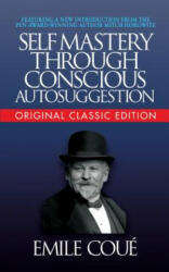 Self-Mastery Through Conscious Autosuggestion (Original Classic Edition) - Emile Coue, Mitch Horowitz (ISBN: 9781722502638)