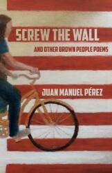 Screw The Wall: and other Brown People Poems (ISBN: 9781734561746)