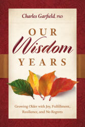 Our Wisdom Years: Growing Older with Joy Fulfillment Resilience and No Regrets (ISBN: 9781949481181)