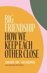 Big Friendship: How We Keep Each Other Close - Ann Friedman (ISBN: 9781982111908)