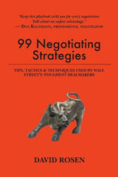 99 Negotiating Strategies: Tips, Tactics & Techniques Used by Wall Street's Toughest Dealmakers - David Rosen (2016)