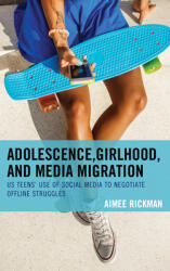 Adolescence Girlhood and Media Migration: US Teens' Use of Social Media to Negotiate Offline Struggles (ISBN: 9781498553940)