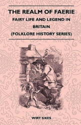 The Realm Of Faerie - Fairy Life And Legend In Britain (Folklore History Series) - Wirt Sikes (ISBN: 9781445521459)