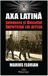 Axa Latină. Antonescu și Mussolini împotriva lui Hitler (ISBN: 9786068863559)
