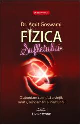 Fizica Sufletului. O abordare cuantica a vietii, mortii, reincarnarii si nemuririi - Amit Goswami (ISBN: 9786068545103)