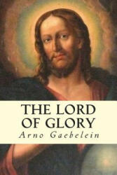 The Lord of Glory - Arno Gaebelein (ISBN: 9781503106949)